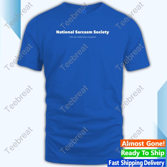 Official Jenny Sauer-Schmidgall National Sarcasm Society Like We Need Your Support Shirt