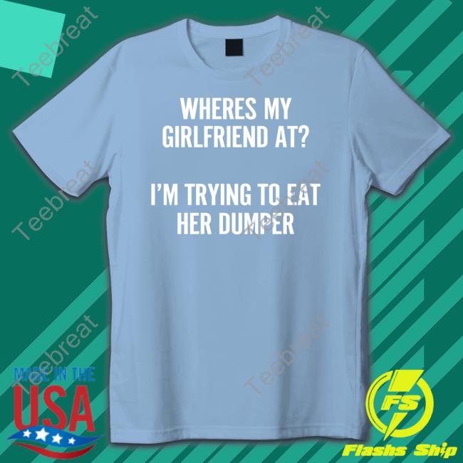 Wutthefuk Where's My Girlfriend At I'm Trying To Eat Her Dumper Hooded Sweatshirt