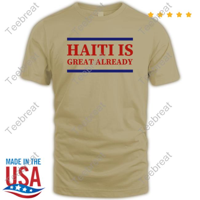 Haiti Is Great Already Shirts