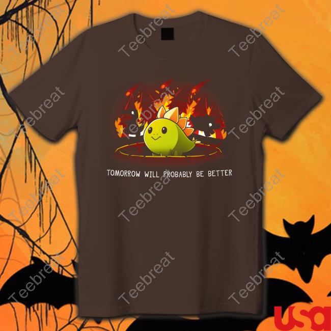 Tomorrow Will Probably Be Better Tee Shirts