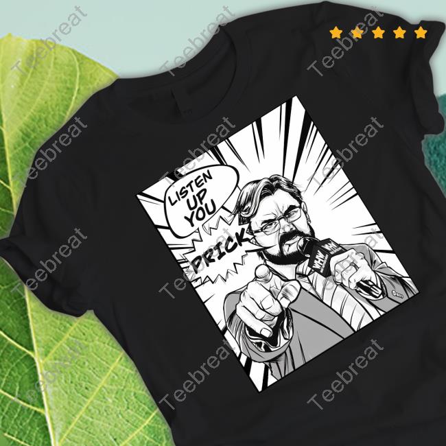 Listen Up You Prick Whw Shirt