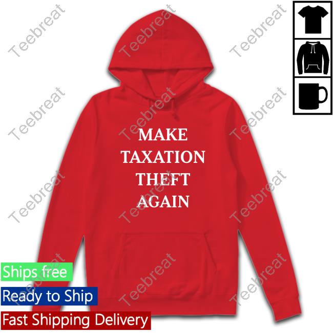 Official Make Taxation Theft Again Attractive Shirt