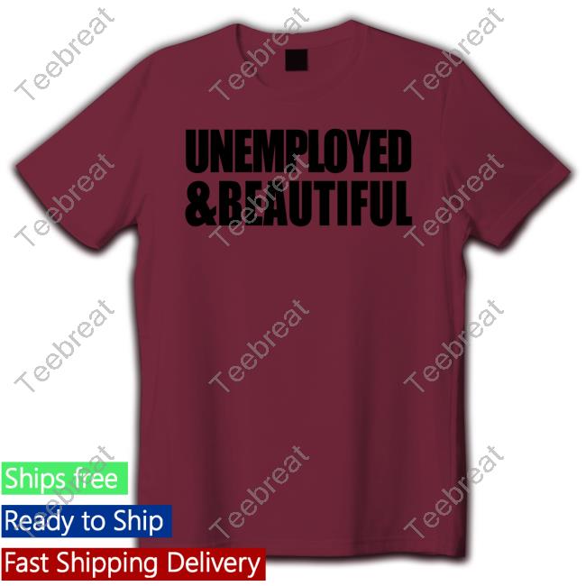 Alana Lintao Merch Unemployed & Beautiful White Shirt Unemployed & Beautiful White Shirt