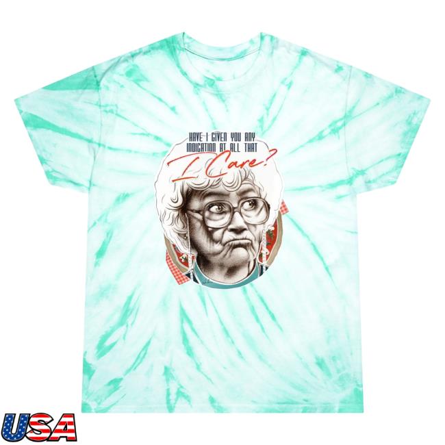 Nordacious Merch Sophia Have I Giver You Any Indication At All That I Care - Tie-Dye Tee
