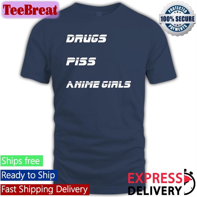Shirts That Go Hard Drugs Piss Anime Girls Tee Shirtsthtgohard
