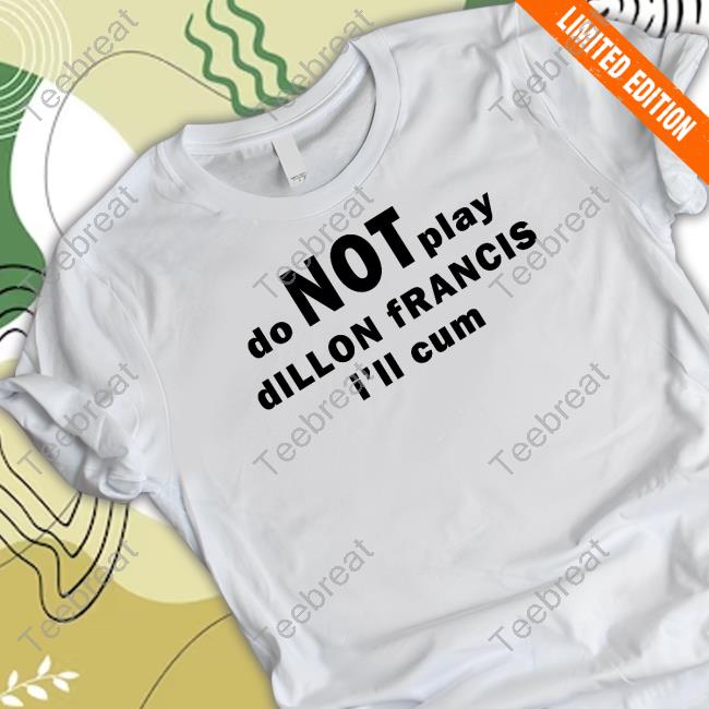 Dillonfrancis Merch Do Not Play Dillon Francis I'll Cum White Long Sleeve Shirt