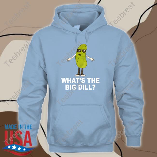 What's The Big Dill Tee Shirt