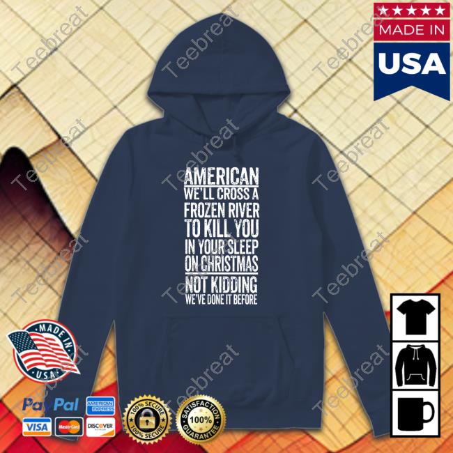 Official American We'll Cross A Frozen River To Kill You In Your Sleep On Christmas Hoodie