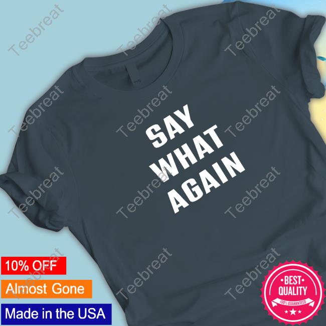 Official Say What Agian Shirt