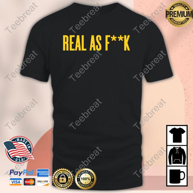 Official Real For Real Merch Real As Fuck Shirts