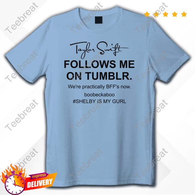 Taylor Swift Follows Me On Tumblr We're Practically Bff's Now T-Shirt Taylor Swift Follows Me On Tumblr We're Practically Bff's Now Shirts