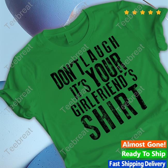 Don't Laugh It's Your Girlfriend's Shirt Hoodie