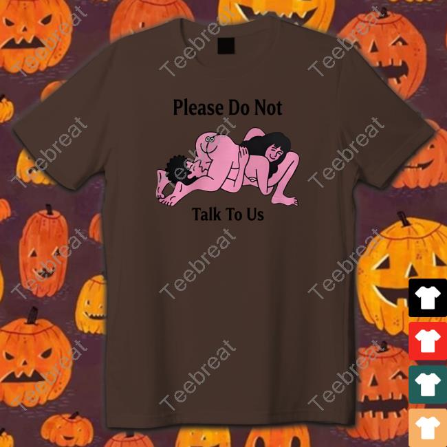 Official Please Do Not Talk To Us Shirt
