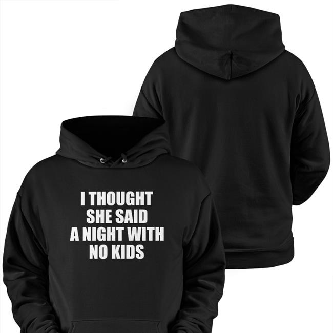 I Thought She Said A Night With No Kids Tee I Thought She Said A Night With No Kids Tee