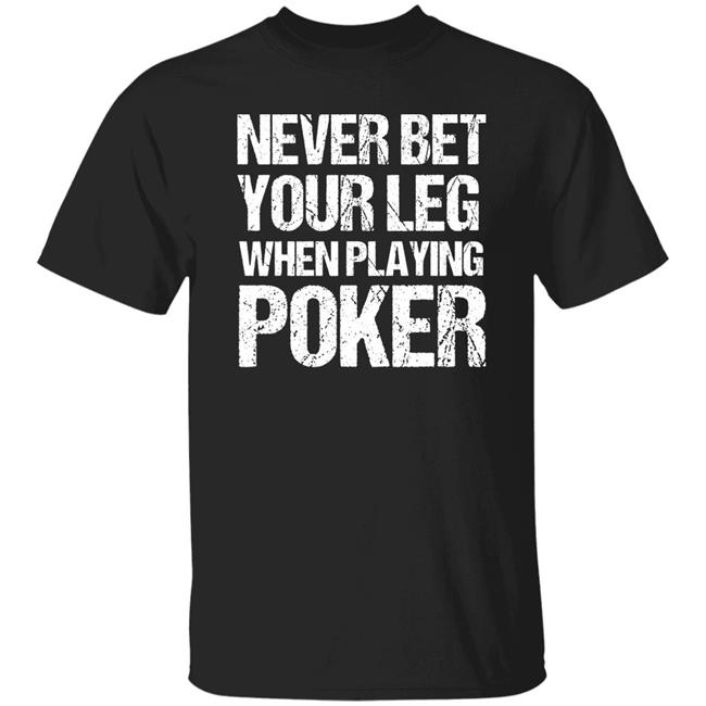 Jacky Hunt-Broersma Never Bet Your Leg When Playing Poker Shirt