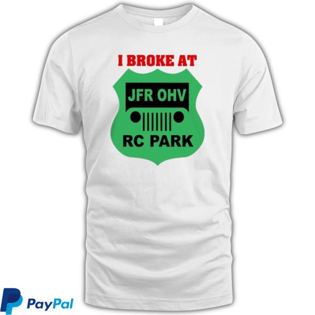 I Broke At Jfr Ohv Rc Park Shirts