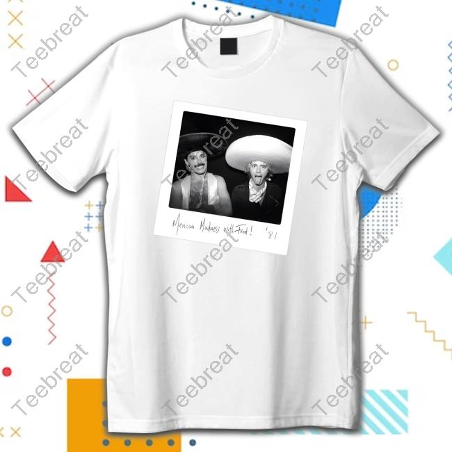 Mexican Madness With Fred Tee Shirt