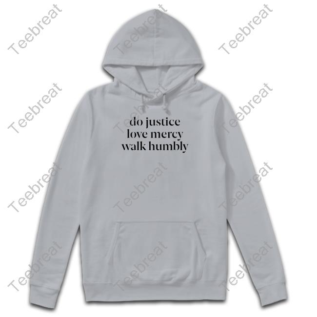 Do Justice Love Mercy Walk Humbly Sweatshirts