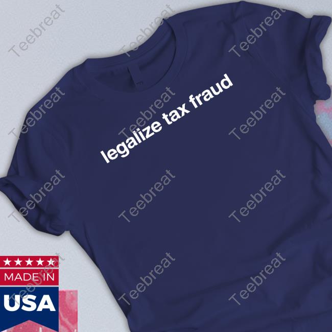 Legalize Tax Fraud Tee