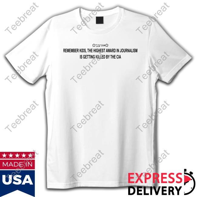 Original Remember Kids The Highest Award In Journalism Is Getting Killed By The Cia Long Sleeve T-Shirt