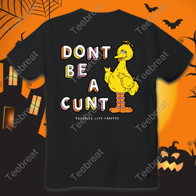 Don't Be A Cunt Assholes Live Forever Shirts