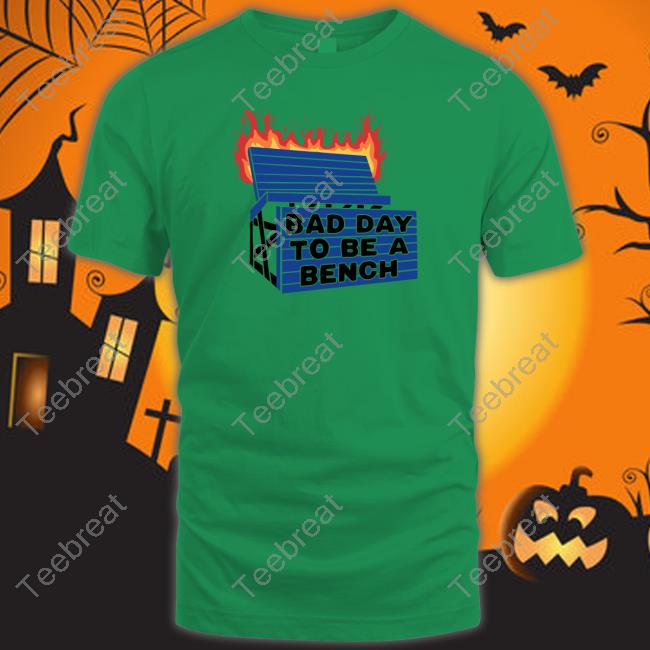 Bad Day To Be A Bench T Shirts
