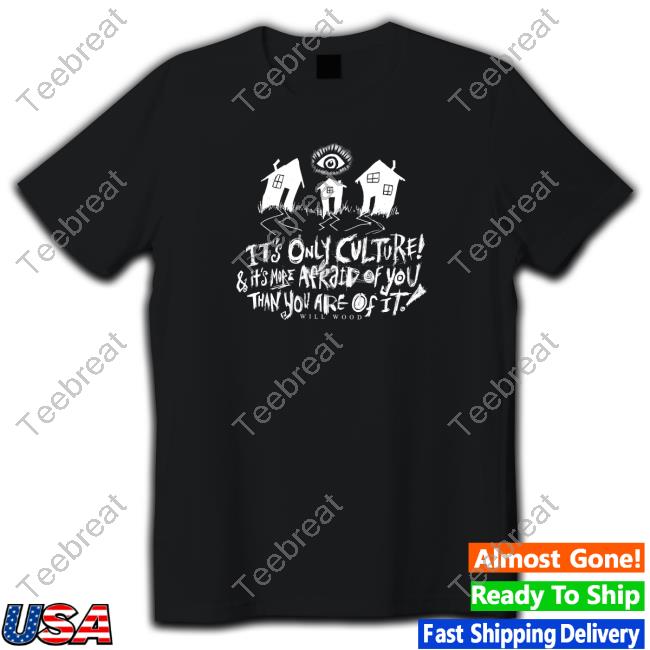 It's Only Culture & It's More Afraid Of You Than You Are Of It Shirt Black