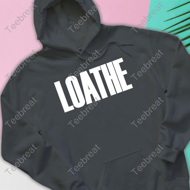Loathe Merch Loathe Shirt