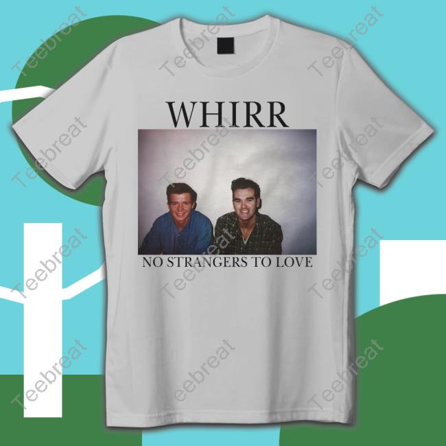 Whirr No Strangers To Love Shirt