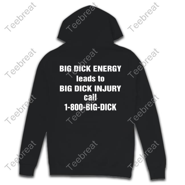 Big Dick Energy Leads To Big Dick Injury Call 1-800-Big-Dick Tshirt