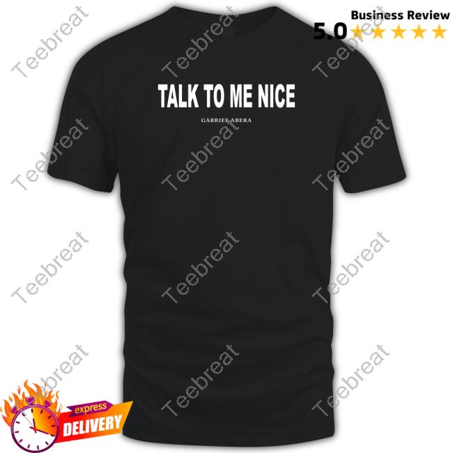 Official Gabriel Abera Talk To Me Nice T Shirts