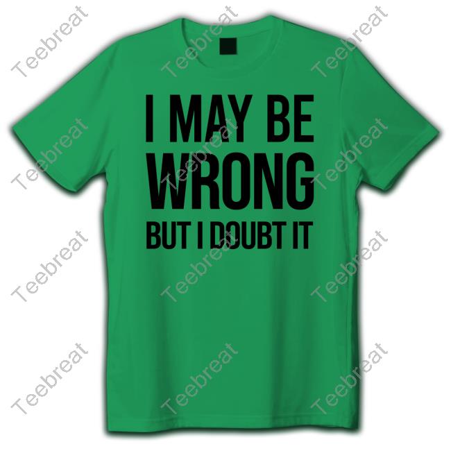 I May Be Wrong But I Doubt It Tee Shirt