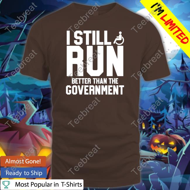 Official I Still Run Better Than The Government Shirt