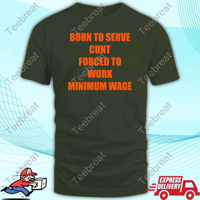 Born To Serve Cunt Forced To Work Minimum Wage Sweatshirt