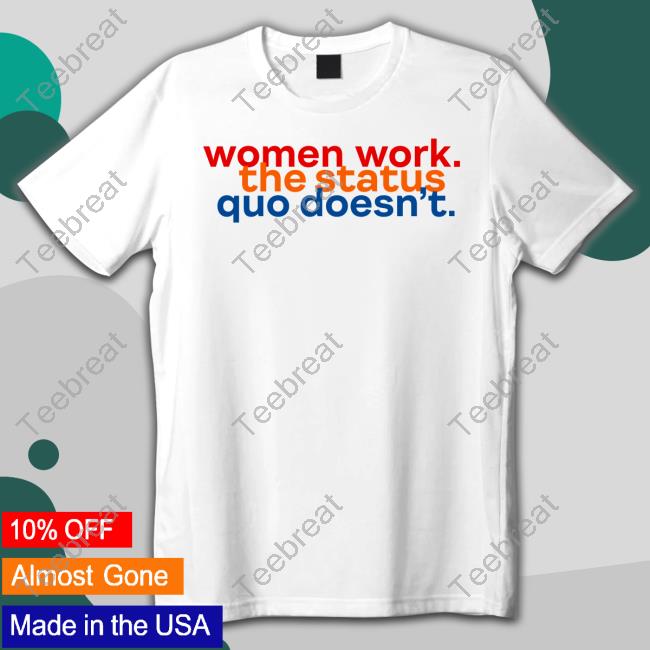 Women Work The Status Quo Doesn't Tee Shirt