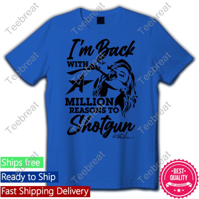 I'm Back With A Million Reasons To Shotgun Tee Shirt