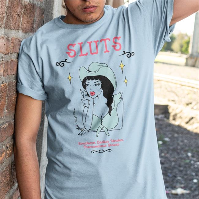 Sluts T Shirt Southern Ladies Under Tremendous Stress