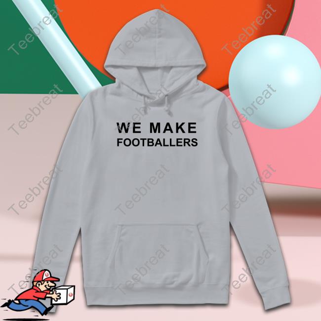 We Make Footballers Tee Shirt