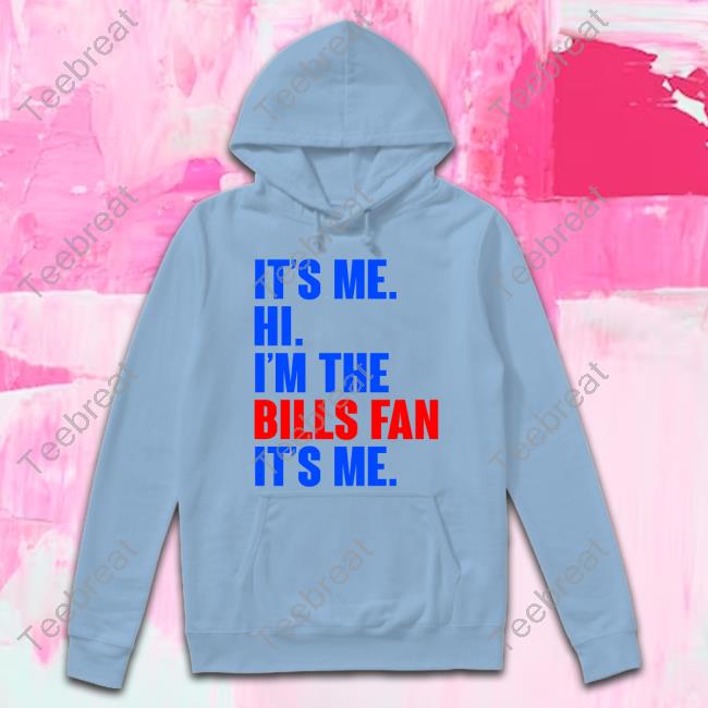 It's Me Hi I'm A Bill Fan New Shirt It's Me Hi I'm A Bill Fan Hoody