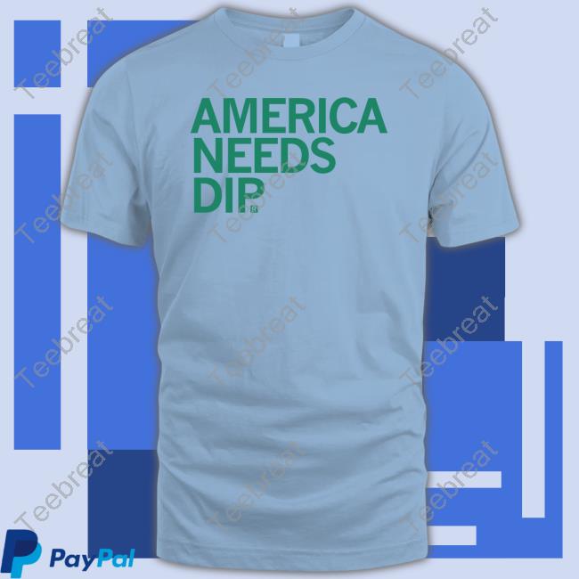 America Needs Dip Shirt