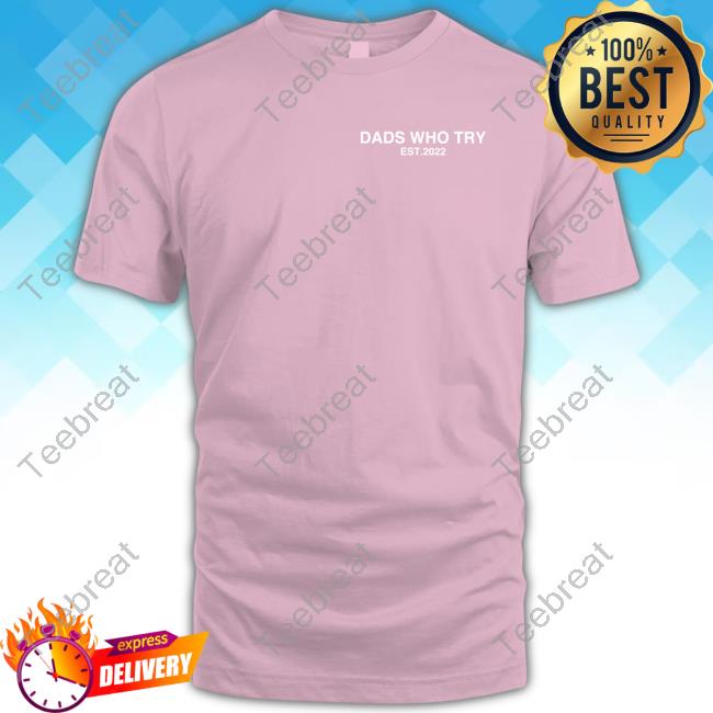 Official Dads Who Try Merch Dads Who Try Est 2022 Tee Shirt