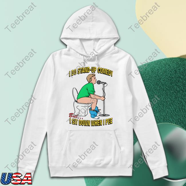 I Do Stand-Up Comedy But I Sit Down When I Pee T Shirt