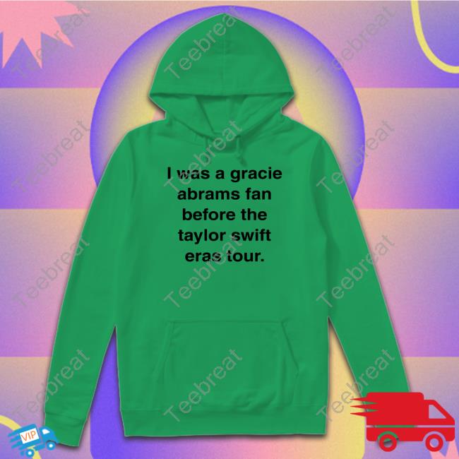 I Was A Gracie Abrams Fan Before The Taylor Swift Eras Tour TShirts Neeki