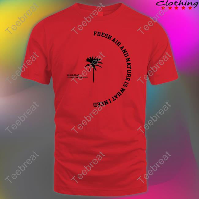Pulland And Bear Fresh Air And Nature Is What I Need T-Shirt