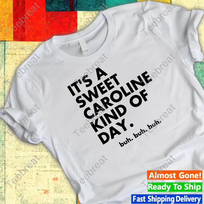It's A Sweet Caroline Kind Of Day Buh Buh Buh Shirt