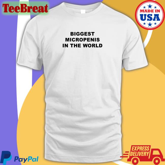 Biggest Micropenis in the World Shirt Shirts That Go Hard