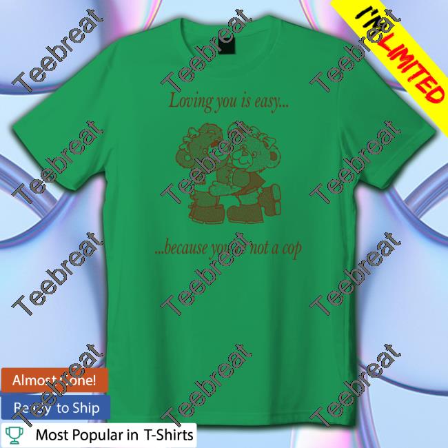 Neighborhood Spot Merch Loving You By Jake Kent Loving You Is Easy Because You're Not A Cop Long Sleeve T Shirt Shirts That Go Hard