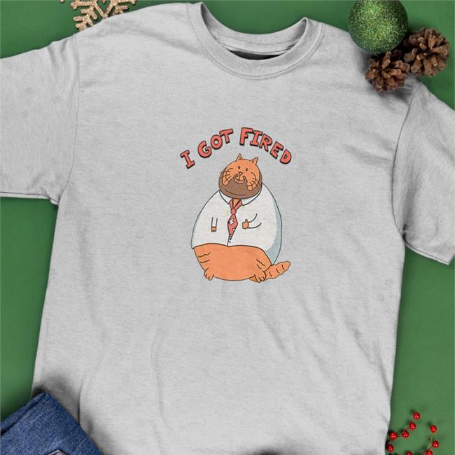 I Got Fired T Shirt Fired Cat William Osman Merch