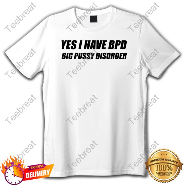 Yes I Have Bpd Big Pussy Disorder Long Sleeve T Shirt