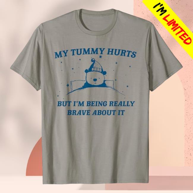 My Tummy Hurts But I'm Being Really Brave About It Essential T Shirt